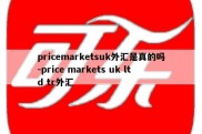 pricemarketsuk外汇是真的吗-price markets uk ltd tr外汇