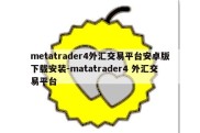 metatrader4外汇交易平台安卓版下载安装-matatrader4 外汇交易平台