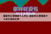 国家外汇管理局个人外汇-国家外汇管理局个人外汇境内汇款