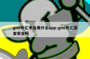 gmi外汇平台用什么app-gmi外汇资金安全吗