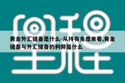 黄金外汇储备是什么-从持有角度来看,黄金储备与外汇储备的利弊是什么