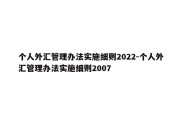 个人外汇管理办法实施细则2022-个人外汇管理办法实施细则2007