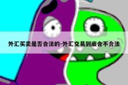 外汇买卖是否合法的-外汇交易到底合不合法