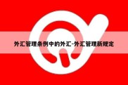 外汇管理条例中的外汇-外汇管理新规定