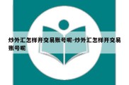 炒外汇怎样开交易账号呢-炒外汇怎样开交易账号呢