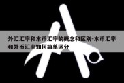 外汇汇率和本币汇率的概念和区别-本币汇率和外币汇率如何简单区分