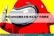 外汇1000元赚多少钱-外汇从一千到两百万