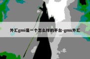 外汇gmi是一个怎么样的平台-gms外汇