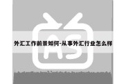 外汇工作前景如何-从事外汇行业怎么样