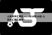 人民币外汇牌价2023年10月24日-人民币汇外汇牌价