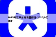 2015外汇平台交易量排行-2015外汇储备