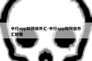 中行app如何收外汇-中行app如何收外汇转账