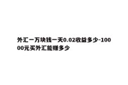 外汇一万块钱一天0.02收益多少-10000元买外汇能赚多少