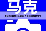 外汇年收益50%骗局-外汇年收益是多少