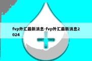 fvp外汇最新消息-fvp外汇最新消息2024