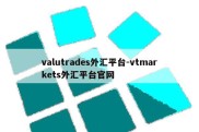 valutrades外汇平台-vtmarkets外汇平台官网