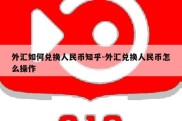 外汇如何兑换人民币知乎-外汇兑换人民币怎么操作