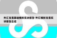 外汇交易基础模拟实训报告-外汇模拟交易实训报告总结