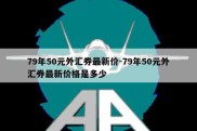 79年50元外汇券最新价-79年50元外汇券最新价格是多少