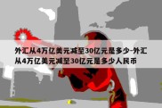 外汇从4万亿美元减至30亿元是多少-外汇从4万亿美元减至30亿元是多少人民币