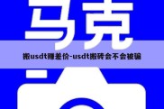 搬usdt赚差价-usdt搬砖会不会被骗