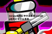 eurjpy在外汇中什么意思-eurgbp在外汇中什么意思