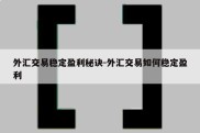 外汇交易稳定盈利秘诀-外汇交易如何稳定盈利