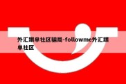 外汇跟单社区骗局-followme外汇跟单社区