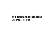 外汇Hedgeorderstoploss-外汇是什么意思