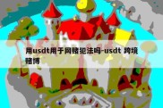 用usdt用于网赌犯法吗-usdt 跨境赌博