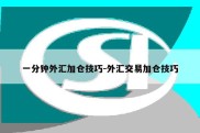 一分钟外汇加仓技巧-外汇交易加仓技巧