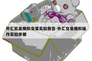 外汇实盘模拟交易实验报告-外汇交易模拟操作实验步骤